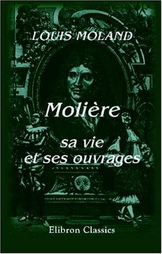 Molière, sa vie et ses ouvrages