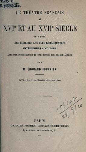 Le théâtre français au 16e et au 17e sìecle, ou choix des comédies les plus remarquables, antérieures a Molìere, avec une introd. et une notice sur chaque auteur